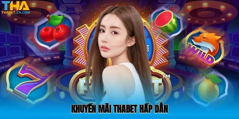 Khuyến mãi Thabet hấp dẫn với tỷ lệ tặng cao nạp đầu